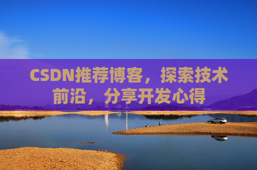 CSDN推荐博客，探索技术前沿，分享开发心得